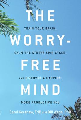 The Worry-Free Mind: Train Your Brain Calm the Stress Spin Cycle and Discover a Happier More Productive You