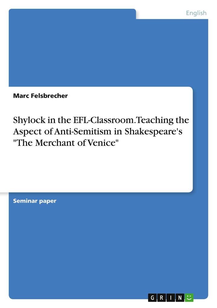 Shylock in the EFL-Classroom. Teaching the Aspect of Anti-Semitism in Shakespeare‘s The Merchant of Venice