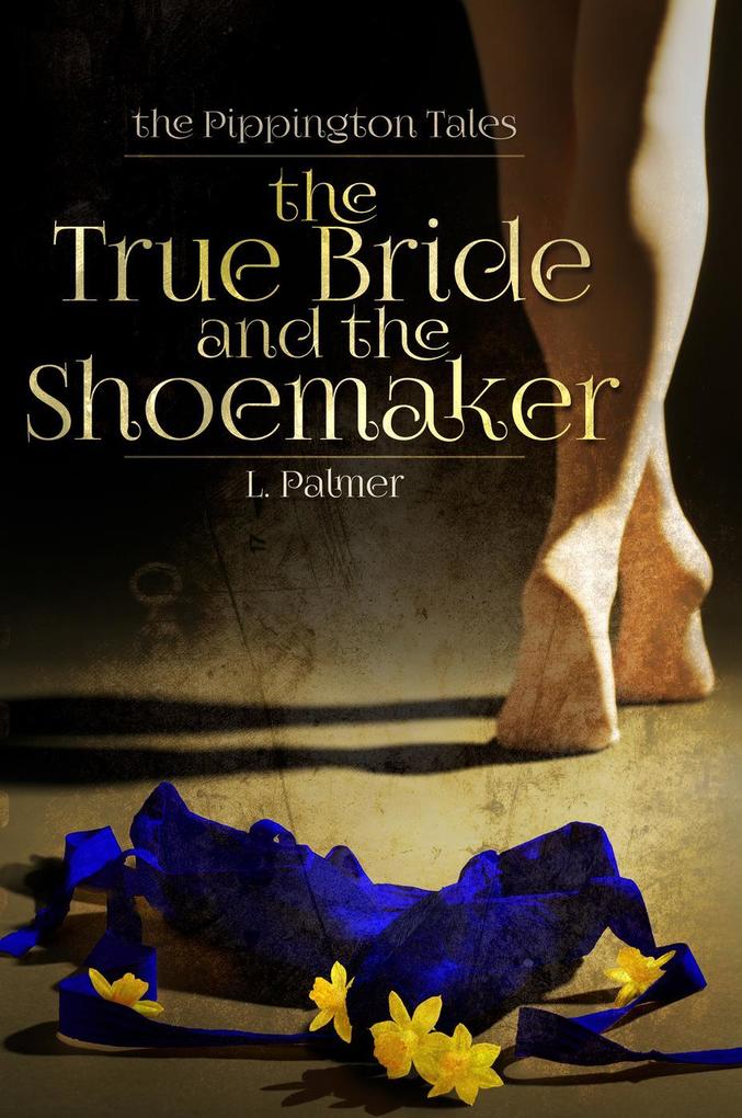 The True Bride and the Shoemaker (The Pippington Tales #1)
