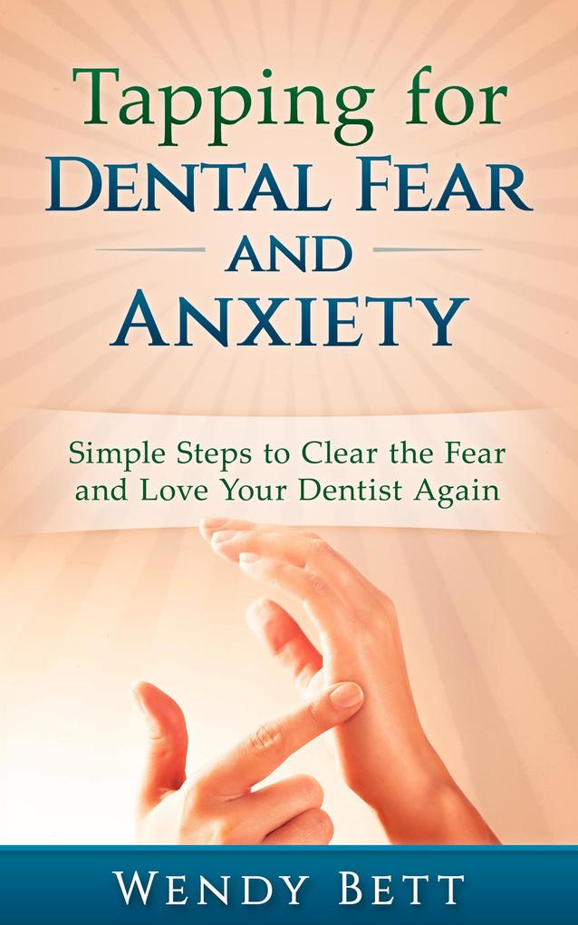 Tapping for Dental Fear and Anxiety: Simple Steps to Clear the Fear and Love Your Dentist Again