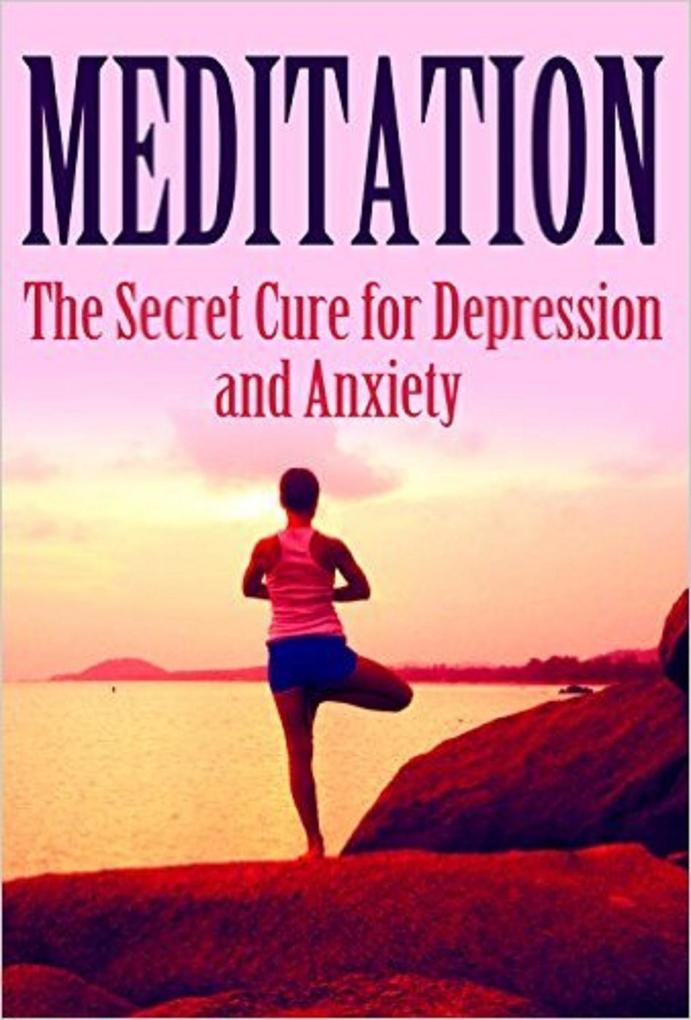 Meditation: The Secret Cure for Depression and Anxiety (Mediation Self Healing Positive Affirmations)