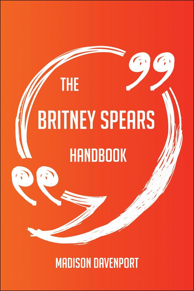 The Britney Spears Handbook - Everything You Need To Know About Britney Spears