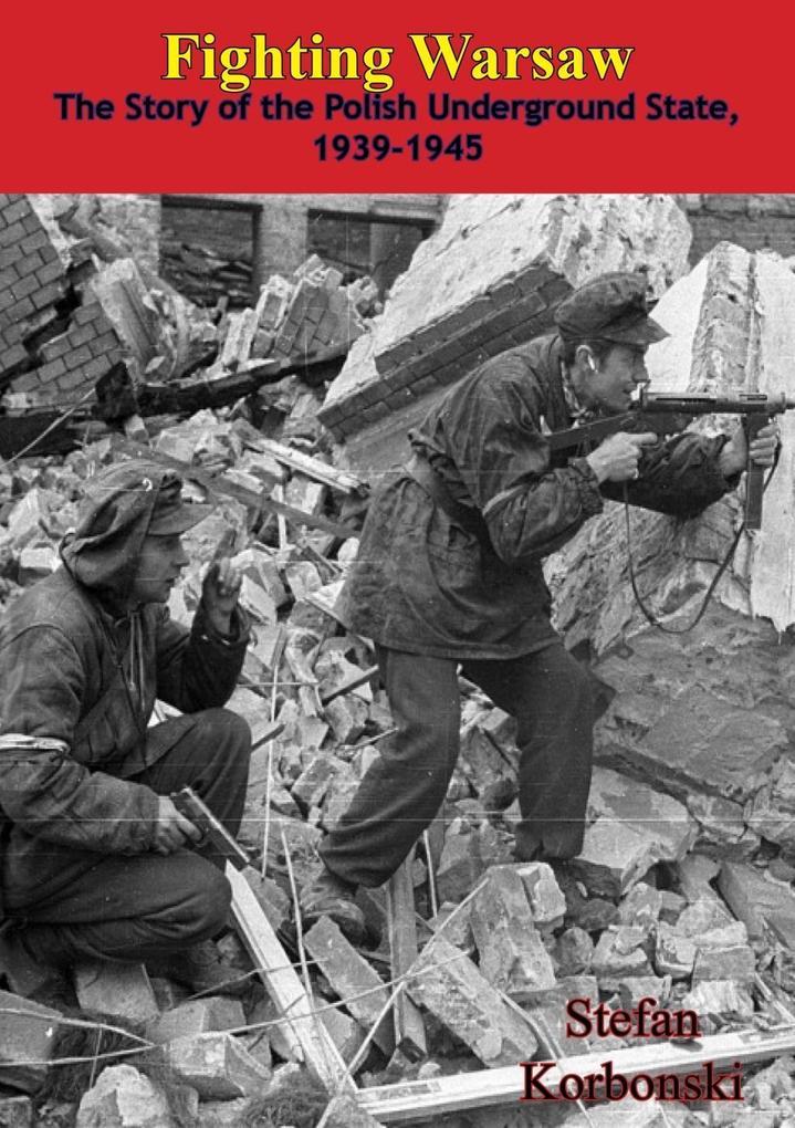 Fighting Warsaw: The Story of the Polish Underground State 1939-1945
