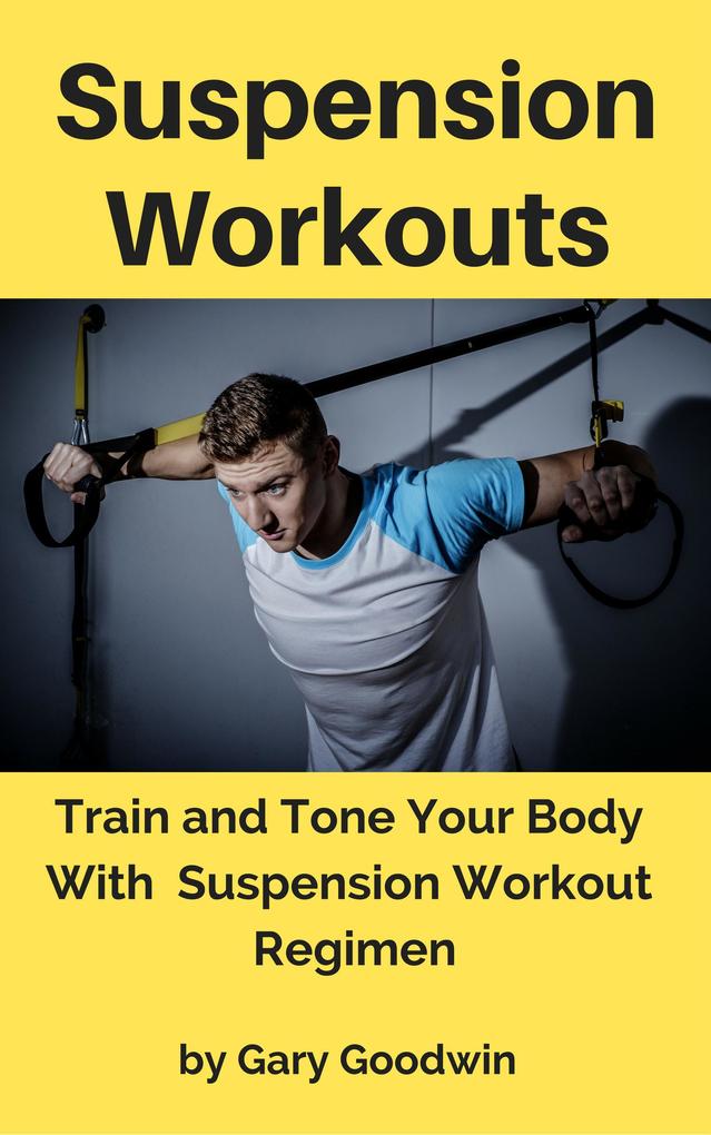 Suspension Workouts: Train and Tone Your Body With Suspension Workout Regimen