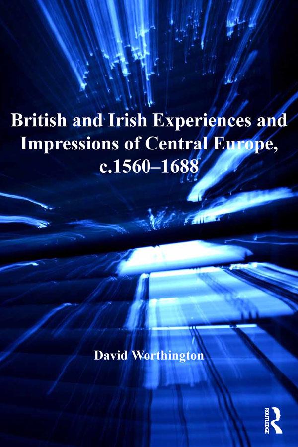 British and Irish Experiences and Impressions of Central Europe c.1560-1688