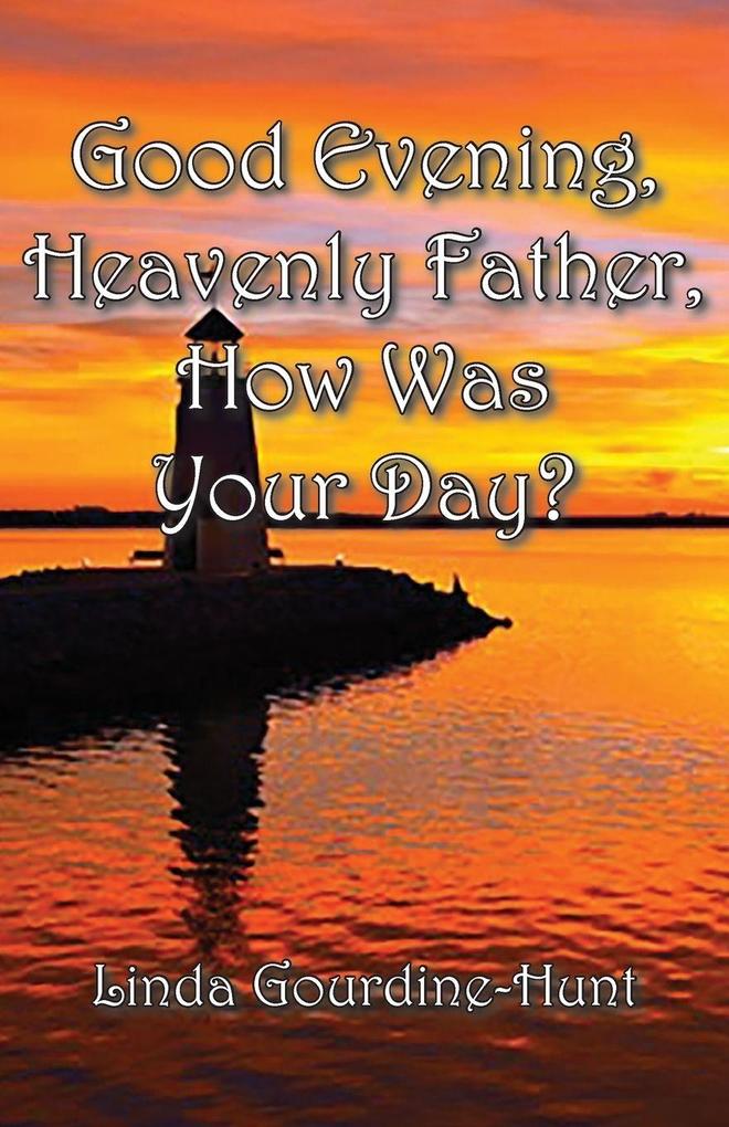 Good Evening Heavenly Father How Was Your Day?