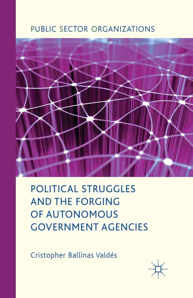 Political Struggles and the Forging of Autonomous Government Agencies