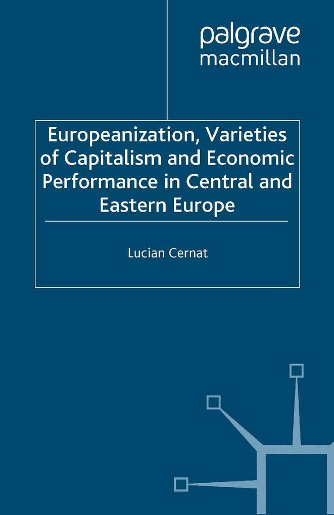 Europeanization Varieties of Capitalism and Economic Performance in Central and Eastern Europe