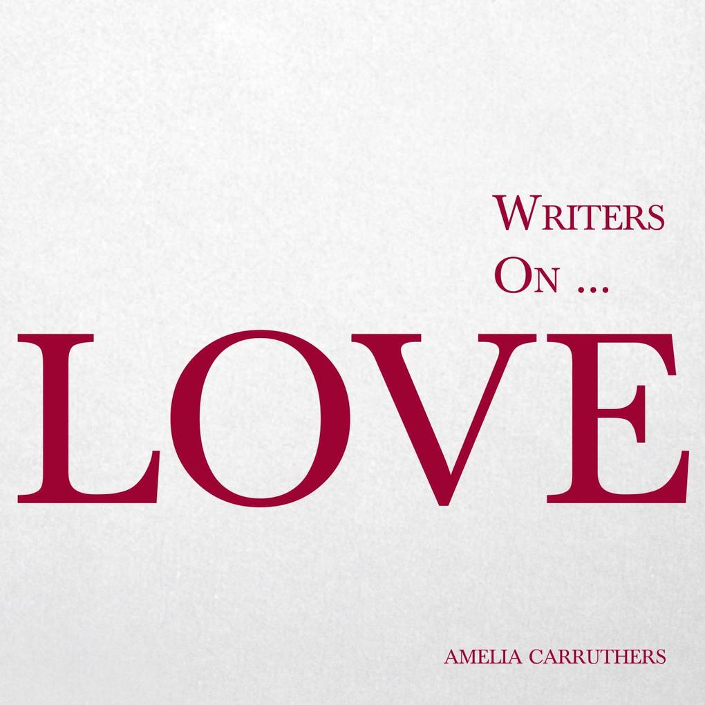 Writers on... Love (A Book of Quotes Poems and Literary Reflections)