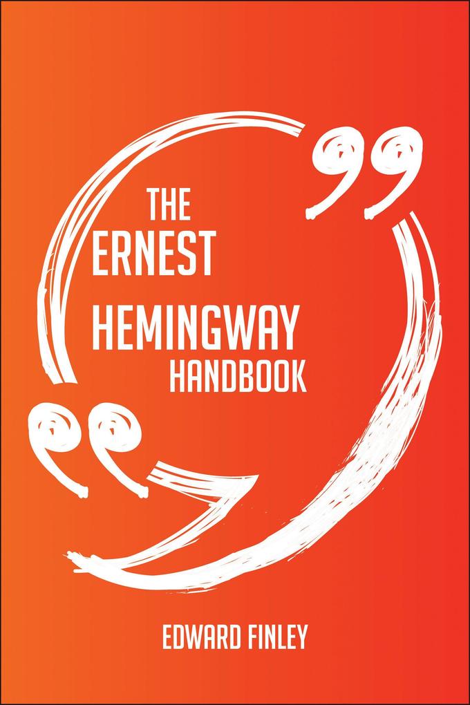 The Ernest Hemingway Handbook - Everything You Need To Know About Ernest Hemingway