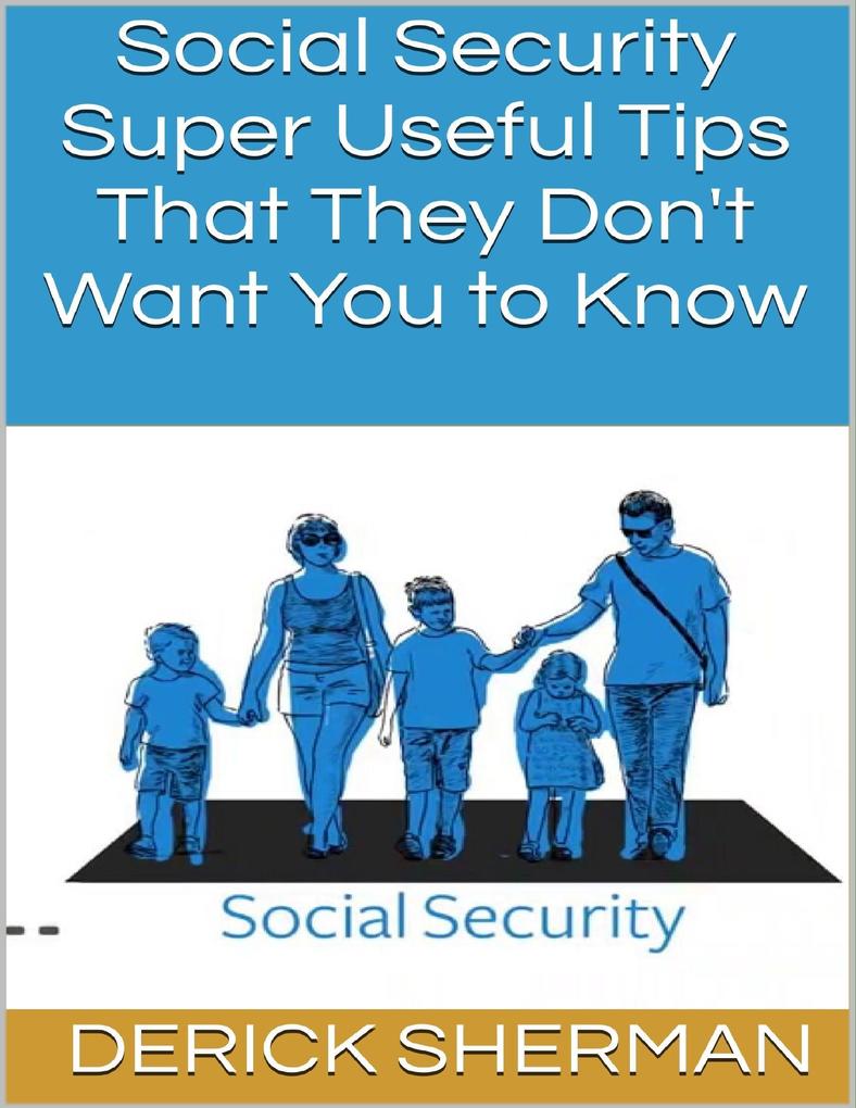 Social Security: Super Useful Tips That They Don‘t Want You to Know