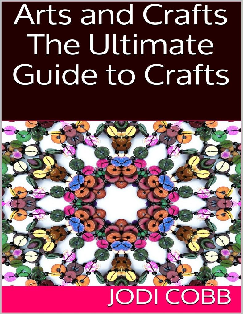 Arts and Crafts: The Ultimate Guide to Crafts