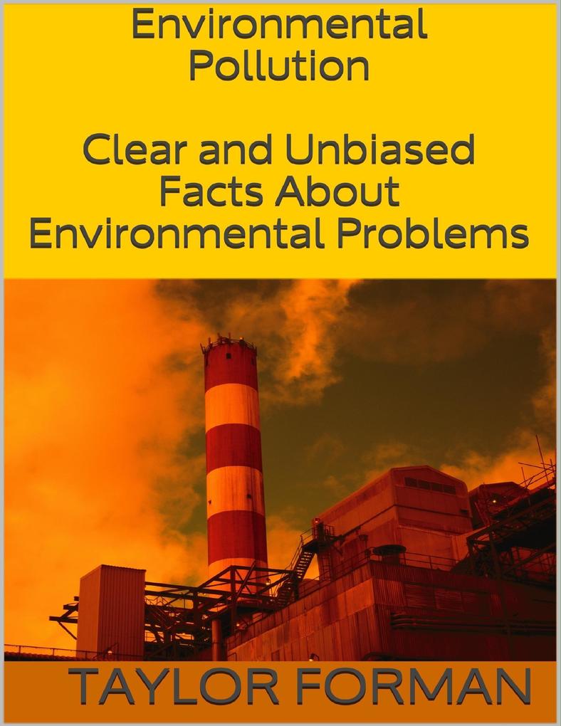 Environmental Pollution: Clear and Unbiased Facts About Environmental Problems