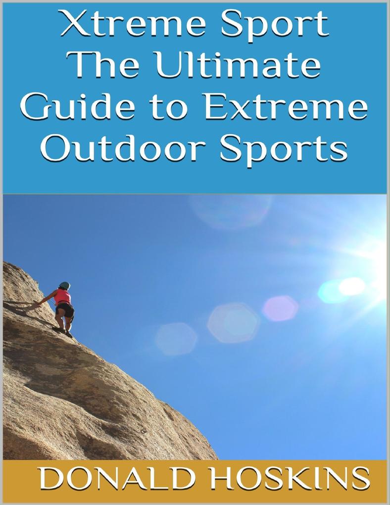 Xtreme Sport: The Ultimate Guide to Extreme Outdoor Sports