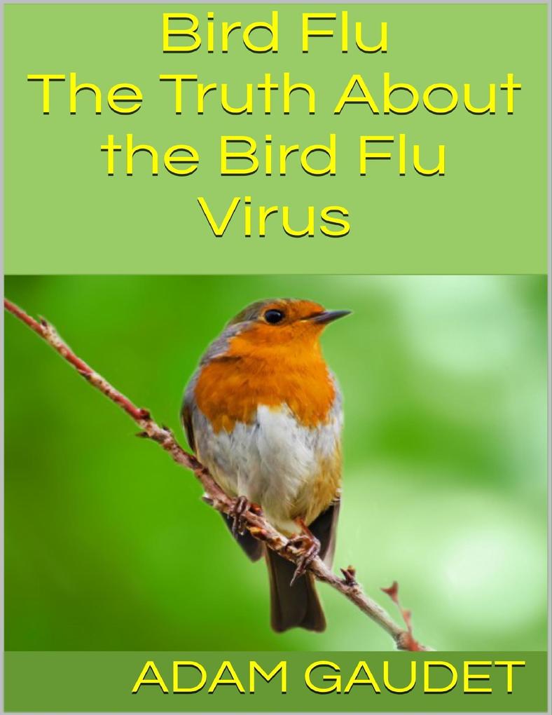 Bird Flu: The Truth About the Bird Flu Virus