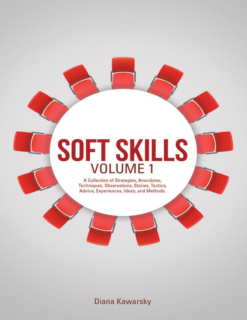 Soft Skills Volume 1: A Collection of Strategies Anecdotes Techniques Observations Stories Tactics Advice Experiences Ideas and Methods.