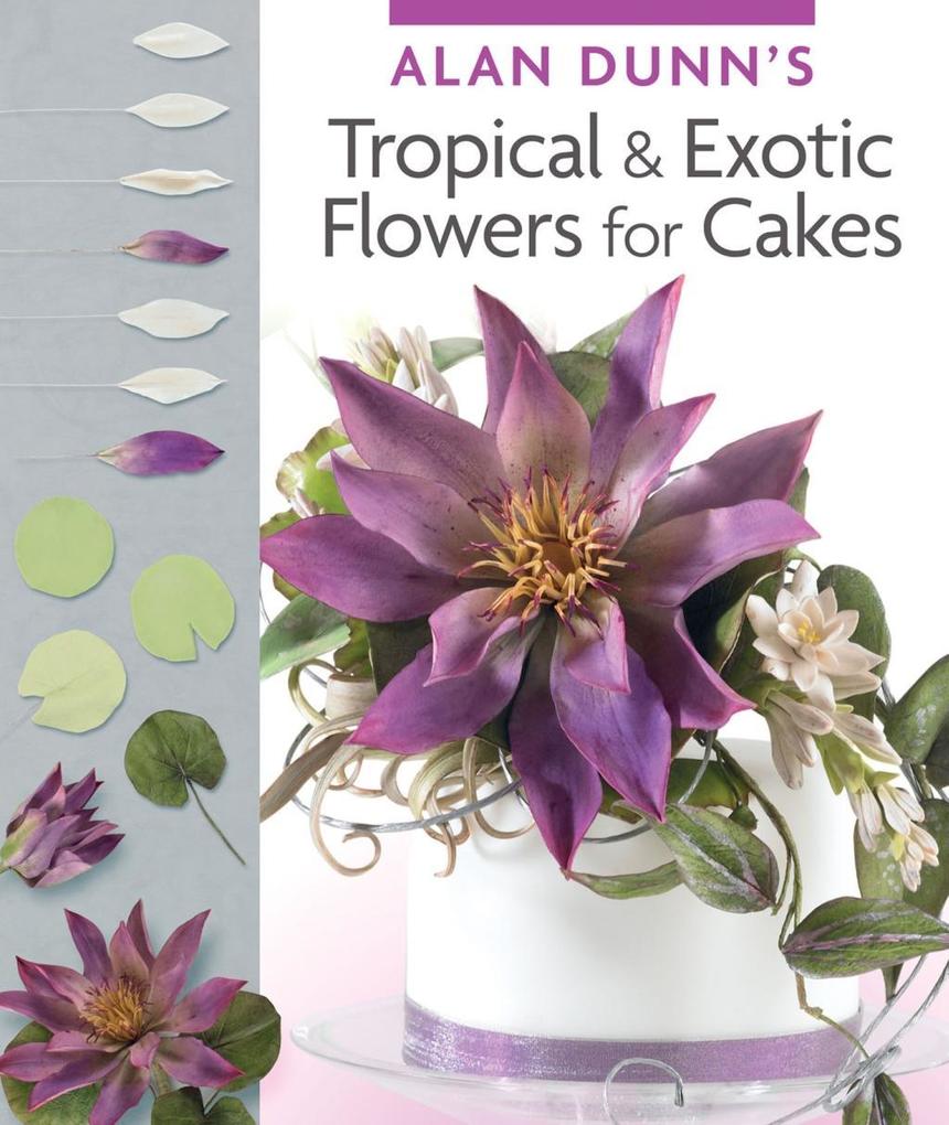 Alan Dunn‘s Tropical & Exotic Flowers for Cakes