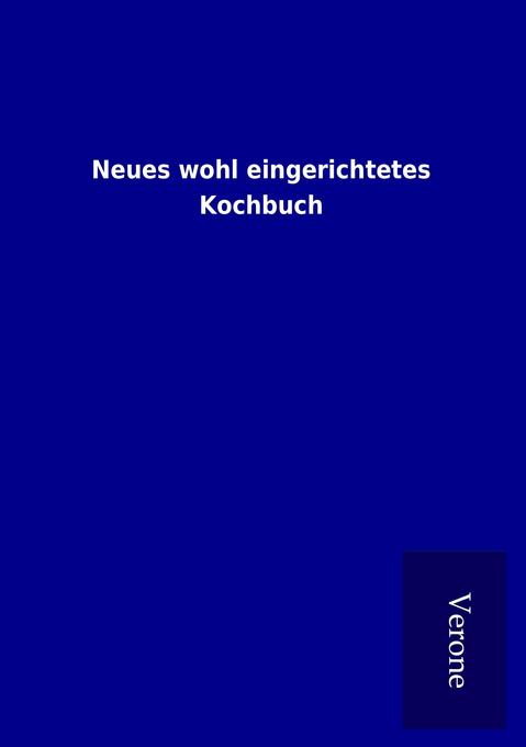 Neues wohl eingerichtetes Kochbuch