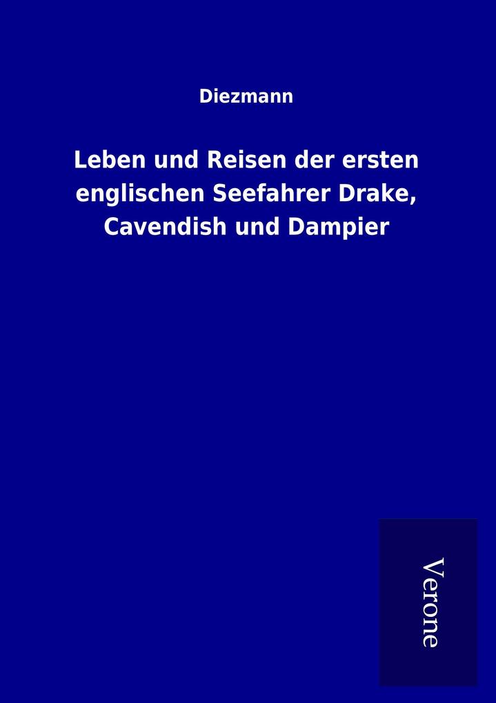 Leben und Reisen der ersten englischen Seefahrer Drake Cavendish und Dampier