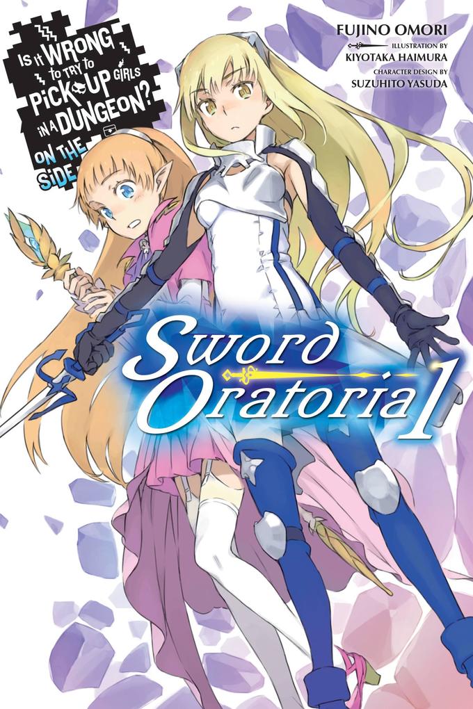 Is It Wrong to Try to Pick Up Girls in a Dungeon? on the Side: Sword Oratoria Vol. 1 (Light Novel)