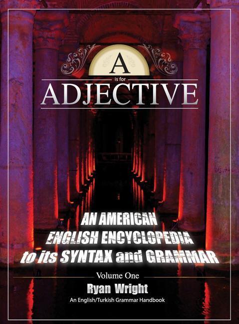 A is for Adjective: Volume One An American English Encyclopedia to its Syntax and Grammar: English/Turkish Grammar Handbook (Color Hardco