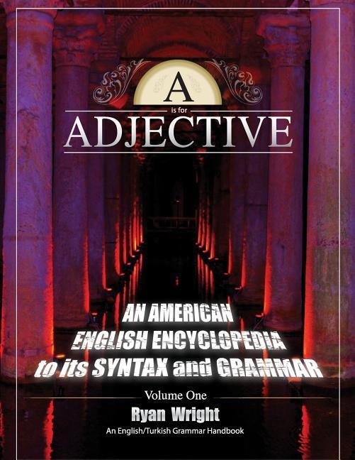 A is for Adjective: Volume One An American English Encyclopedia to its Syntax and Grammar: English/Turkish Grammar Handbook (Color Softco