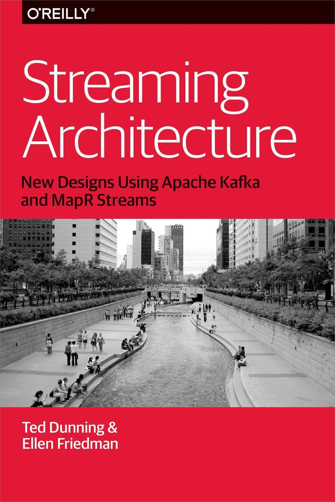 Streaming Architecture: New Designs Using Apache Kafka and Mapr Streams - Ted Dunning/ Ellen Friedman