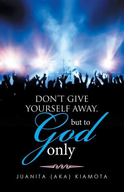 DON‘T GIVE YOURSELF AWAY BUT TO GOD ONLY
