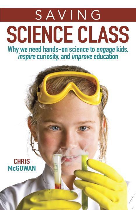 Saving Science Class: Why We Need Hands-On Science to Engage Kids Inspire Curiosity and Improve Education