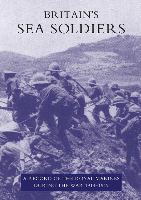 Britain‘s Sea Soldiers: A Record of the Royal Marines During the War 1914-1919
