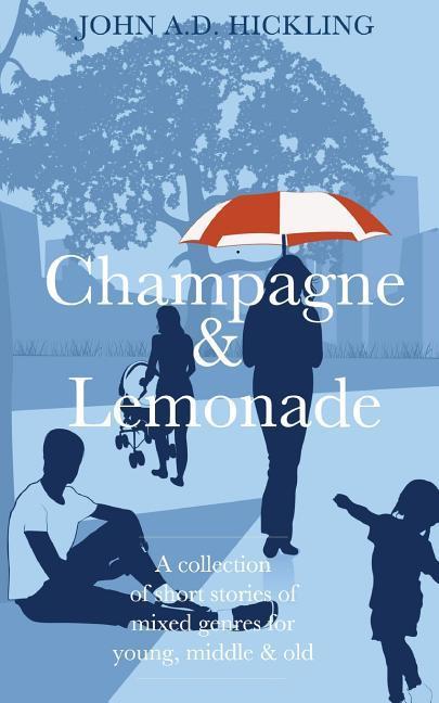 Champagne & Lemonade: a collection of short stories of mixed genres for young middle and old