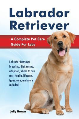Labrador Retriever: Labrador Retriever breeding diet rescue adoption where to buy cost health lifespan types care and more inclu