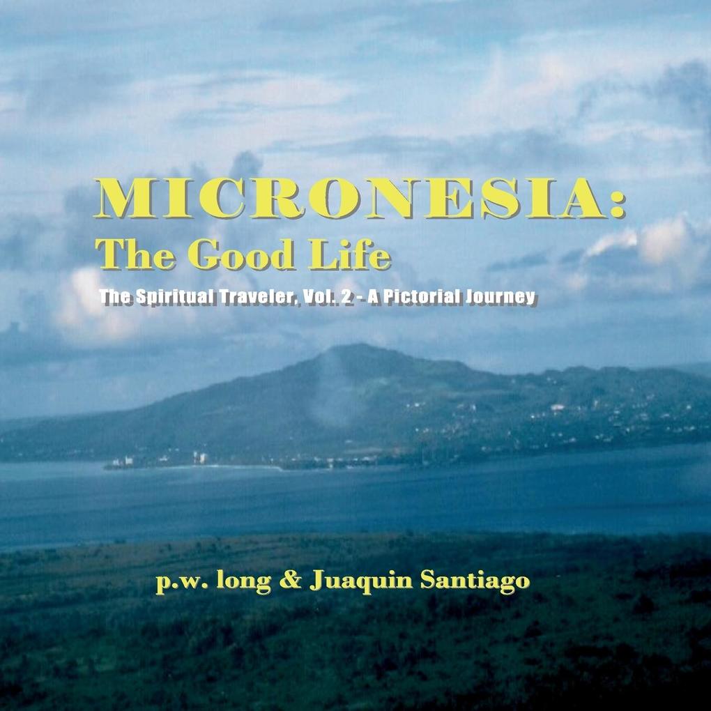 Micronesia: The Good Life: The Spiritual Traveler Vol. 2 - A Pictorial Journey