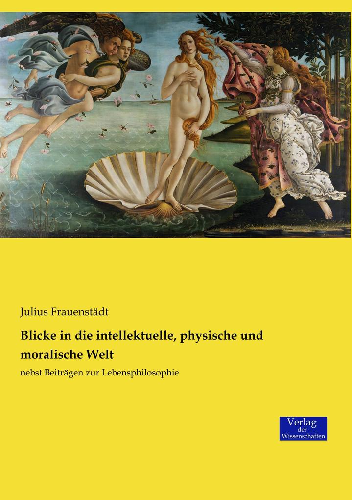 Blicke in die intellektuelle physische und moralische Welt