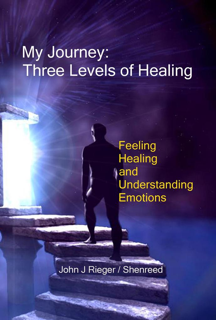 My Journey: Three Levels of Healing - Feeling Healing and Understanding Emotions
