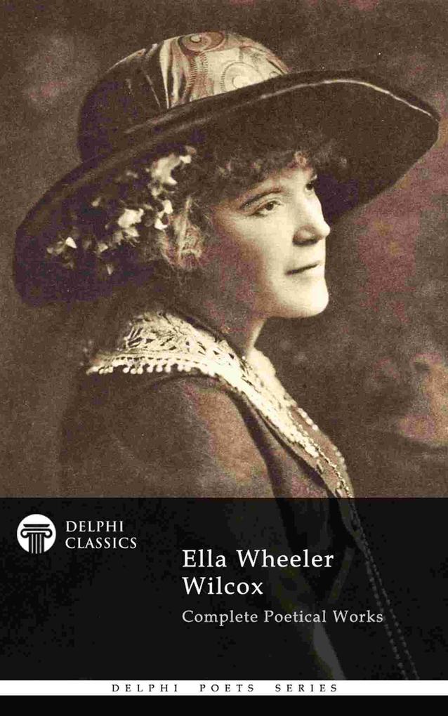 Complete Poetical Works of Ella Wheeler Wilcox (Delphi Classics)
