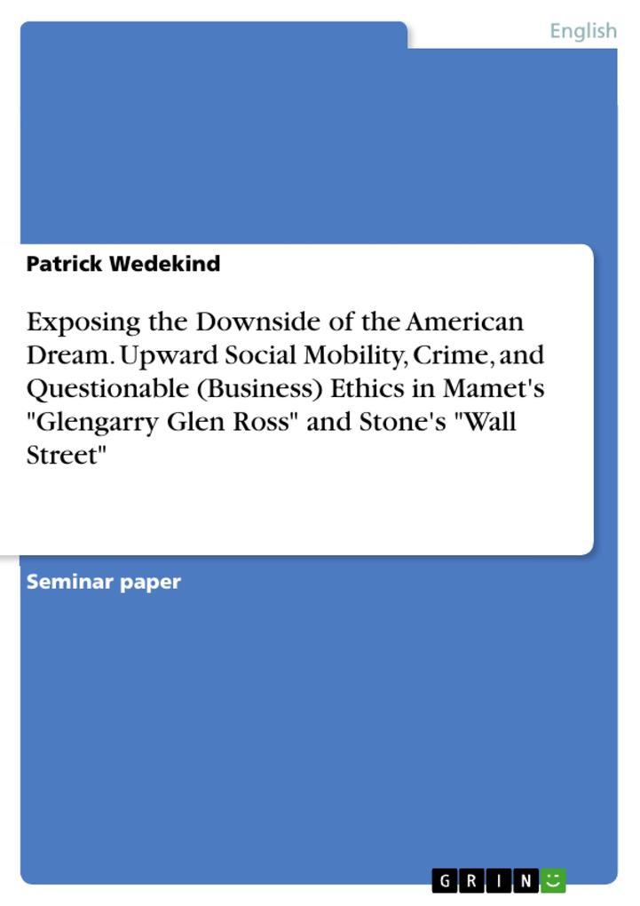 Exposing the Downside of the American Dream. Upward Social Mobility Crime and Questionable (Business) Ethics in Mamet‘s Glengarry Glen Ross and Stone‘s Wall Street