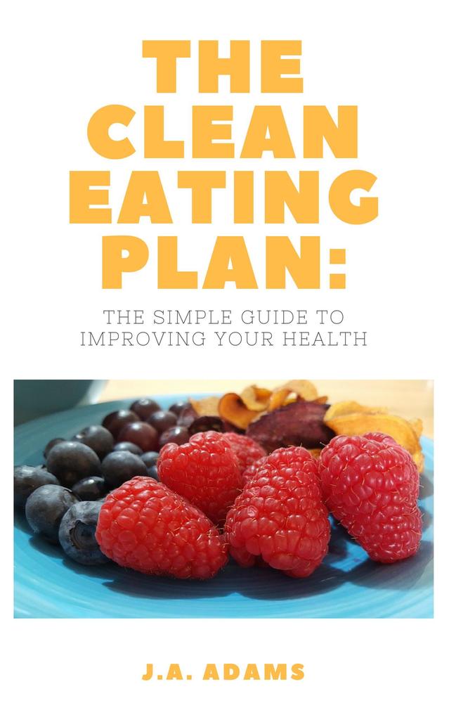 The Clean Eating Plan: The Simple Guide to Improving Your Health