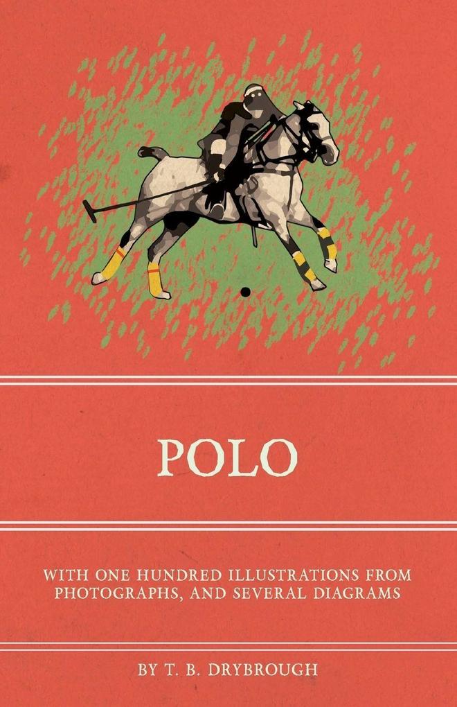 Polo - With One Hundred Illustrations from Photographs and Several Diagrams