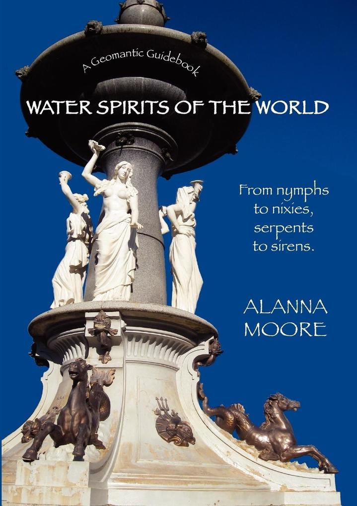 Water Spirits of the World - From Nymphs to Nixies Serpents to Sirens