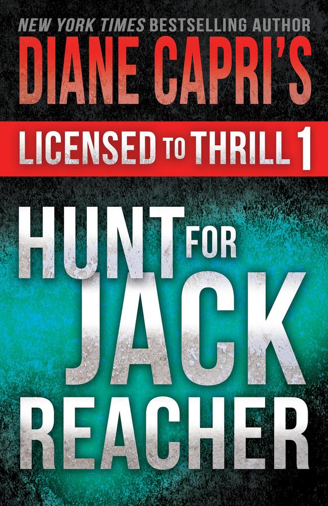 Licensed to Thrill 1: Hunt For Jack Reacher Series Thrillers Books 1 - 3 (Diane Capri‘s Licensed to Thrill Sets #1)