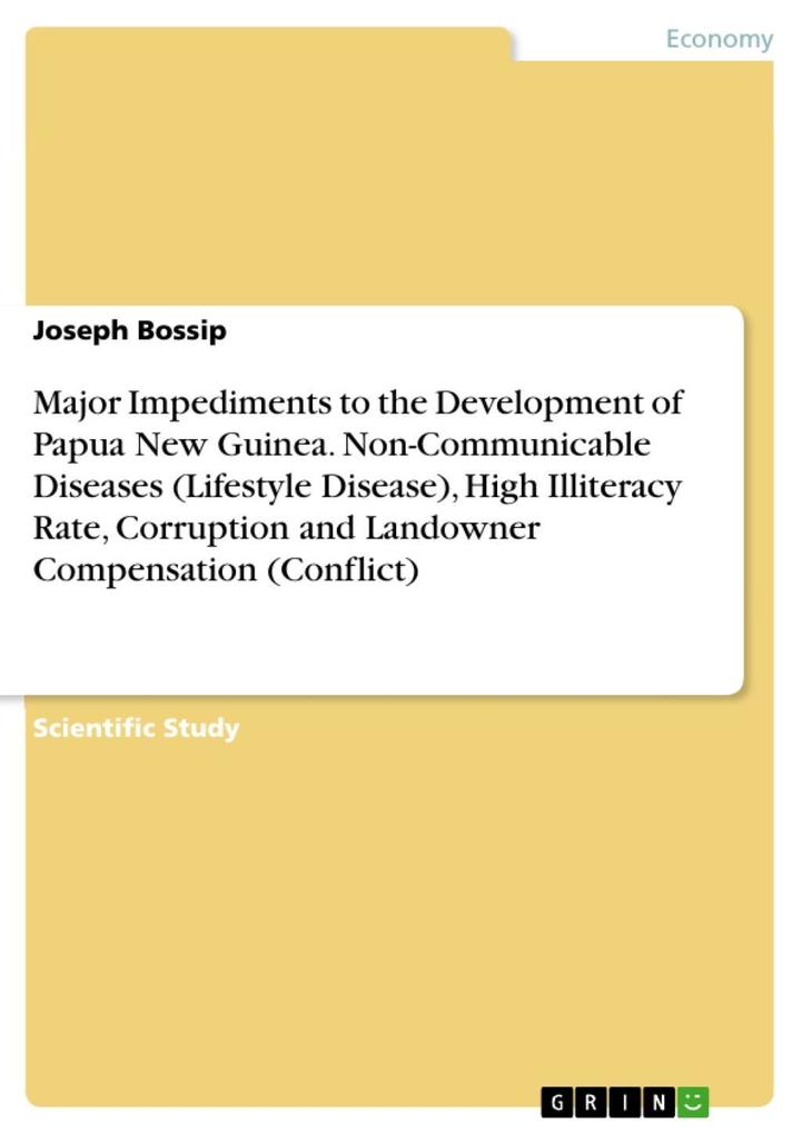 Major Impediments to the Development of Papua New Guinea. Non-Communicable Diseases (Lifestyle Disease) High Illiteracy Rate Corruption and Landowner Compensation (Conflict)