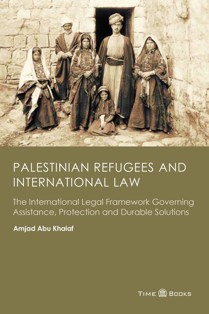 Palestinian Refugees and International Law: The International Legal Framework Governing Assistance Protection and Durable Solutions (Refugee Rights Series #2)