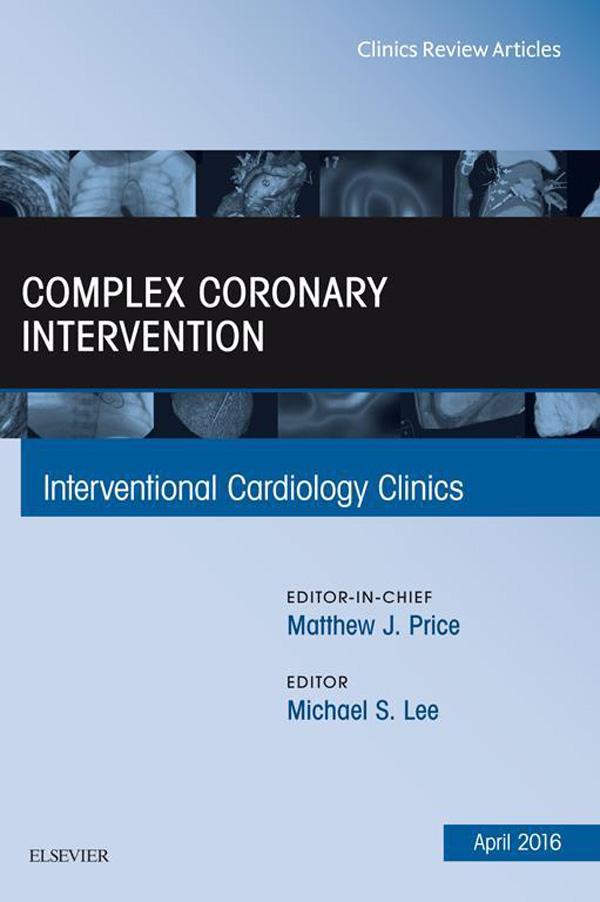 Complex Coronary Intervention An Issue of Interventional Cardiology Clinics
