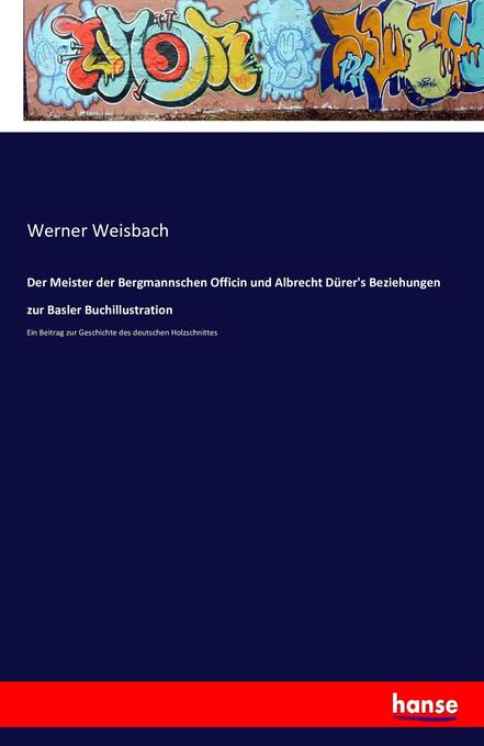 Der Meister der Bergmannschen Officin und Albrecht Dürer‘s Beziehungen zur Basler Buchillustration