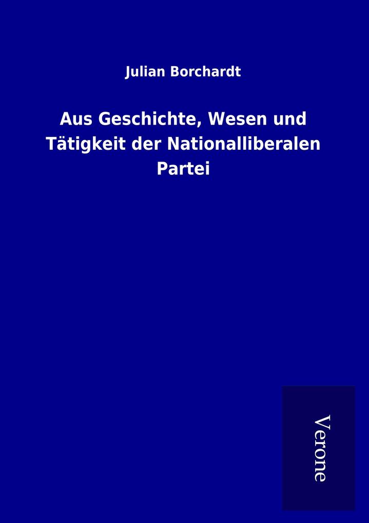 Aus Geschichte Wesen und Tätigkeit der Nationalliberalen Partei