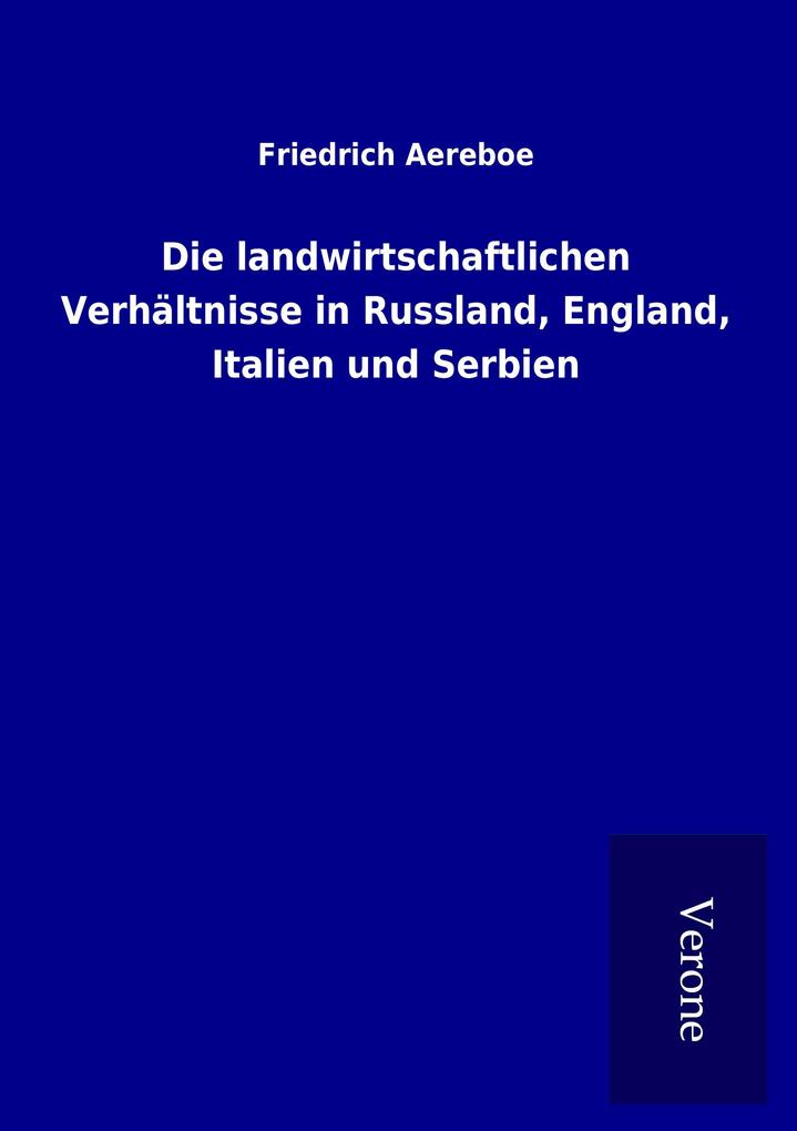 Die landwirtschaftlichen Verhältnisse in Russland England Italien und Serbien