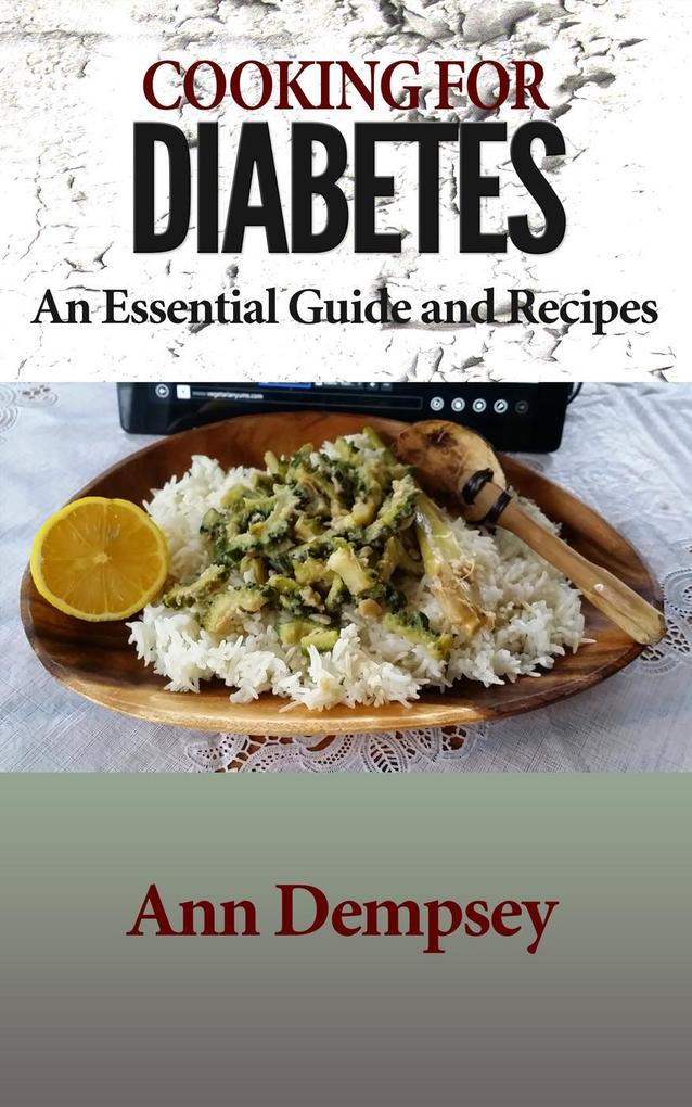Cooking For Diabetes - An Essential Guide and Recipes