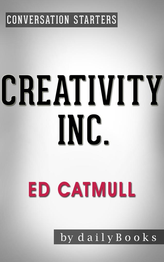 Creativity Inc.: by Ed Catmull | Conversation Starters (Daily Books)