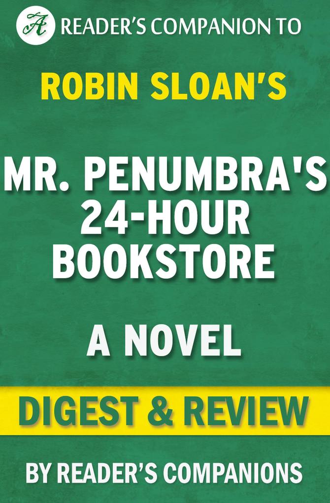 Mr. Penumbra‘s 24 Hour Bookstore: A Novel By Robin Sloan | Digest & Review
